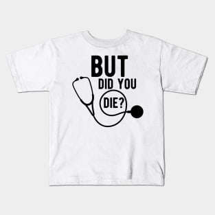 Medical Doctor - But did you die ? Kids T-Shirt